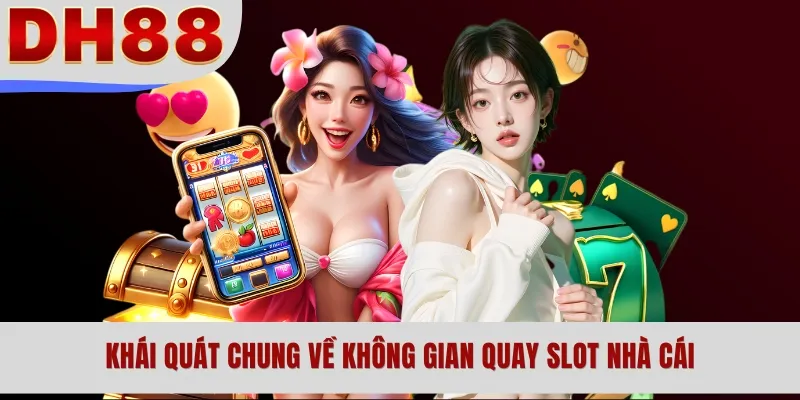 Khái quát chung về không gian quay slot nhà cái